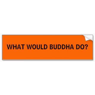 WHAT WOULD BUDDHA DO? BUMPER STICKERS