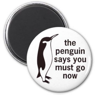 The Penguin Says You Must Go Now Refrigerator Magnet