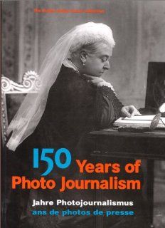 150 YEARS OF PHOTO JOURNALISM  150 JAHRE PHOTOJOURNALISMUS  150 ANS DE PHOTOS DE PRESSE The Hulton Gett Nick Yapp Fremdsprachige Bücher
