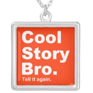 Cool Story Bro. Tell it again. 9 Custom Necklace
