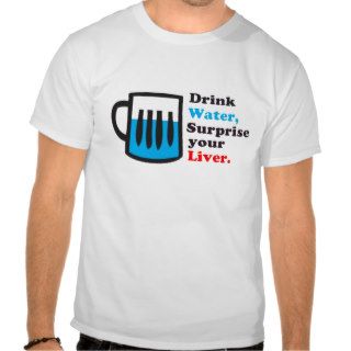 Drink Water, Surprise your Liver. T shirt