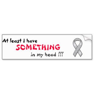 At least I have SOMETHING in my head  Bumper Stickers