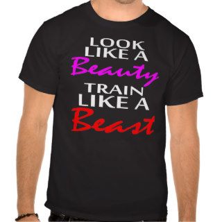 Look like a Beauty Train like a Beast Shirt