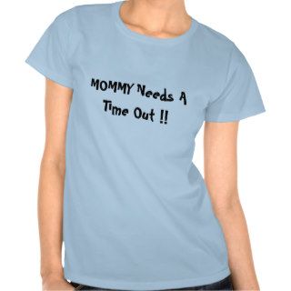 MOMMY Needs A Time Out  T Shirt