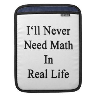 I'll Never Need Math In Real Life Sleeve For iPads
