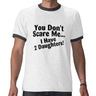 You Dont Scare Me I Have 2 Daughters Tee Shirts