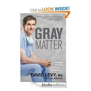 Gray Matter A Neurosurgeon Discovers the Power of Prayer . . . One Patient at a Time eBook David Levy, Joel Kilpatrick Kindle Store