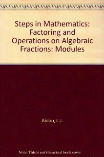 Factoring and Operations on Algebraic Fractions, 2nd Edition (Steps in Mathematics Modules, No. 4) Leon J. Ablon, Sherry Blackman, Helen B. Siner, Anthony Giangrasso 9780805301342 Books