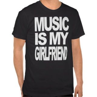 music is my girlfriend t shirt