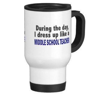 During The Day I Dress Up Middle School Teacher Mugs