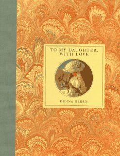 To My Daughter, with Love, a Mother's Memory Book Donna Green 9781883746018 Books