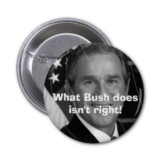 g w bush, What Bush does isn't right Button