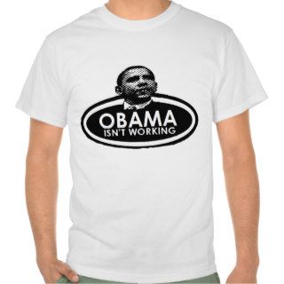 ANTI OBAMA '2012' obama isn't working Shirt