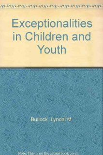 Exceptionalities in Children and Youth Lyndal M. Bullock 9780205129089 Books