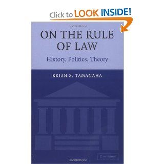 On the Rule of Law History, Politics, Theory Brian Z. Tamanaha 9780521604659 Books