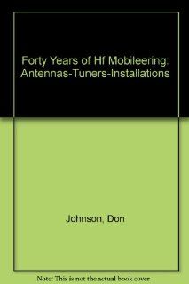 Forty Years of Hf Mobileering Antennas Tuners Installations Don Johnson 9780962426704 Books