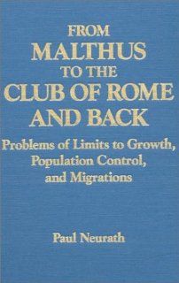 From Malthus to the Club of Rome and Back Problems of Limits to Growth, Population Control, and Migrations (Columbia University Seminars) Paul Neurath 9781563244070 Books