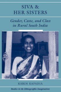 Siva And Her Sisters Gender, Caste, And Class In Rural South India (Studies in the Ethnographic Imagination) (9780813334912) Karin Kapadia Books