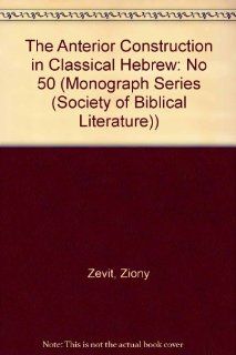 The Anterior Construction in Classical Hebrew (Monograph Series (Society of Biblical Literature)) (No 50) Ziony Zevit 9780788504433 Books