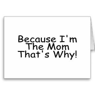 Because Im The Mom Thats Why Greeting Card
