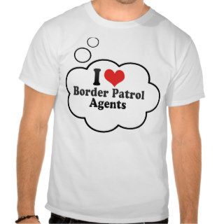 I Love Border Patrol Agents Shirt