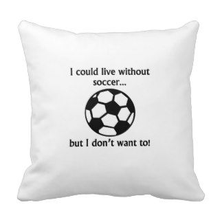 I Could Live Without Soccer Pillow