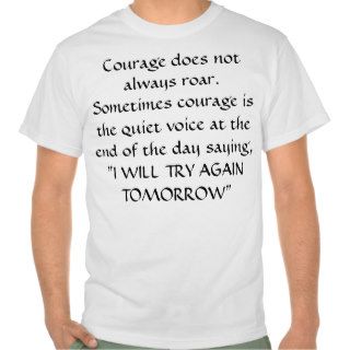 Courage does not always roart shirt