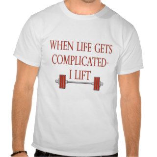 Bodybuilding When Life Gets Complicated I Lift T shirts
