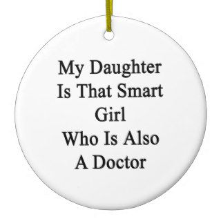 My Daughter Is That Smart Girl Who Is Also A Docto Christmas Ornament