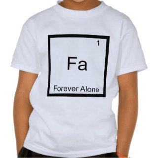 Fa   Forever Alone Funny Element Meme Chemistry T Shirts
