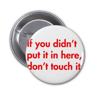 if you didnt put it in here dont touch it fut red. pinback buttons