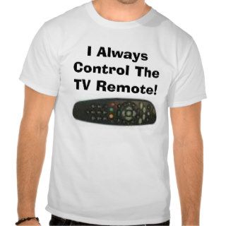 I Always Control The TV Remote Tshirt