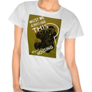 Must We Always HAve This? ~ Why Not Housing? T shirts