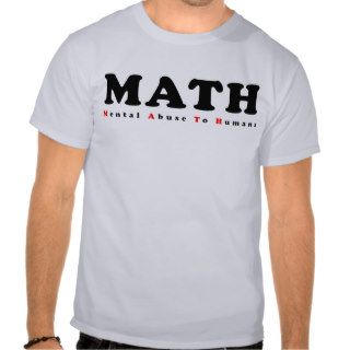 MATH equals Mental Abuse To Humans Funny Shirt