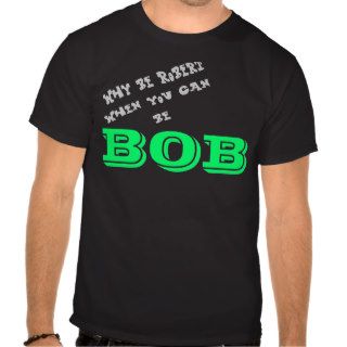 When you can be BOB funny Tshirt