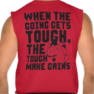 When the going gets tough the tough make gains sleeveless shirts