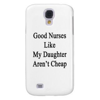 Good Nurses Like My Daughter Aren't Cheap Galaxy S4 Cover