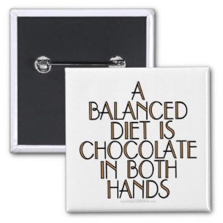 A balanced diet is chocolate in both hands pin