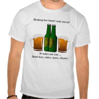 Drinking beer doesn't make you fat tees