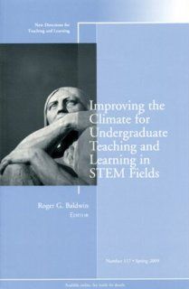 Improving the Climate for Undergraduate Teaching and Learning in STEM Fields New Directions for Teaching and Learning, Number 117 Roger G. Baldwin 9780470497289 Books