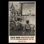 Cold War Orientalism  Asia in the Middlebrow Imagination, 1945 1961