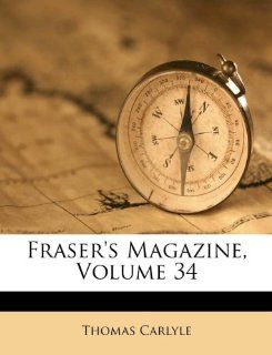 Fraser's Magazine, Volume 34 (9781175880048) Thomas Carlyle Books
