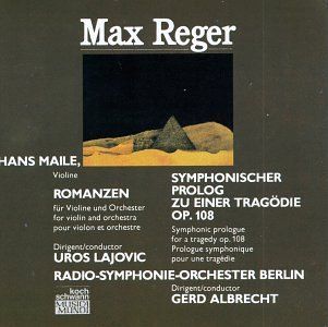 Max Reger Symphonic Prologue for a Tragedy, Op. 108 / Romances for Violin & Orchestra, Op. 50 Nos. 1 2   Hans Maile / Berlin Radio Symphony Orchestra / Gerd Albrecht / Uros Lajovic Music