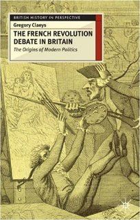 French Revolution Debate in Britain The Origins of Modern Politics (British History in Perspective (MacMillan)) (9780333626467) Gregory Claeys Books