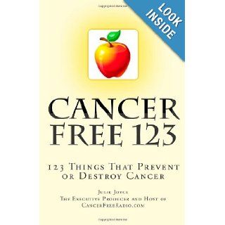 Cancer Free 123 123 Things That Prevent or Destroy Cancer Julie Joyce 9781461104858 Books
