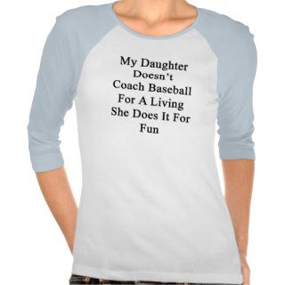 My Daughter Doesn't Coach Baseball For A Living Sh Tee Shirts