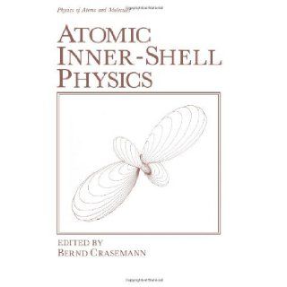 Atomic Inner Shell Physics (Physics of Atoms and Molecules) [Paperback] [2012] (Author) Bernd Crasemann Books