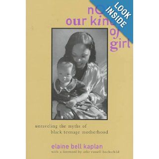 Not Our Kind of Girl Unravelling the Myths of Black Teenage Motherhood Elaine Bell Kaplan, Arlie Russell Hochschild 9780520208582 Books
