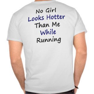 No Girl Looks Hotter Than Me While Running Tees