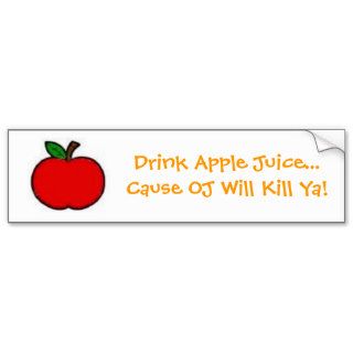 Drink Apple JuiceCause OJ Will Kill Ya Bumper Stickers